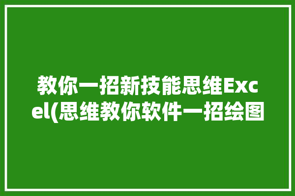 教你一招新技能思维Excel(思维教你软件一招绘图)「excel思维模式」