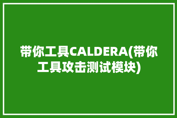 带你工具CALDERA(带你工具攻击测试模块)