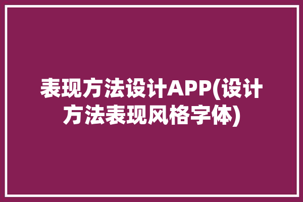 表现方法设计APP(设计方法表现风格字体)「设计表现方式」