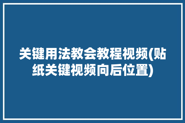 关键用法教会教程视频(贴纸关键视频向后位置)「贴纸按钮」