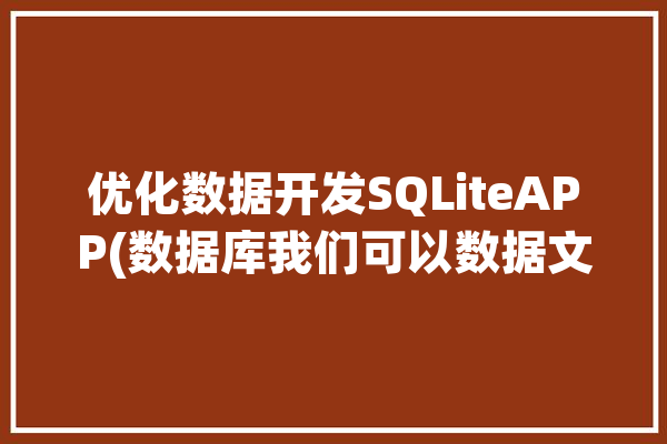 优化数据开发SQLiteAPP(数据库我们可以数据文件开发)「sql数据库优化工具」