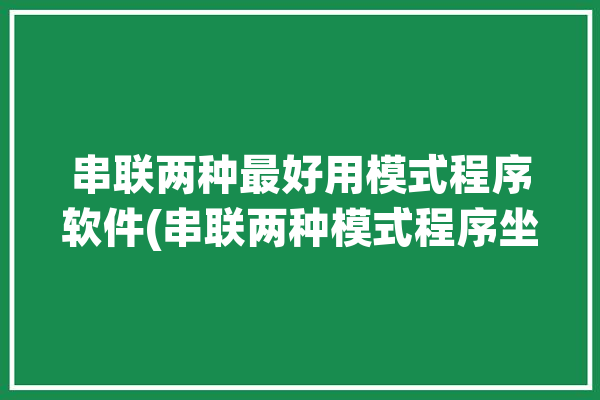 串联两种最好用模式程序软件(串联两种模式程序坐标)「串联功能的编程」