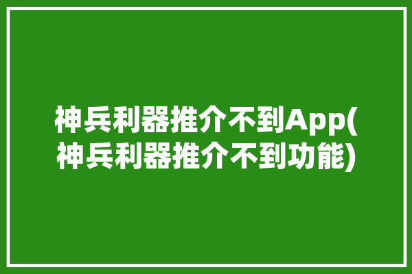 神兵利器推介不到App(神兵利器推介不到功能)