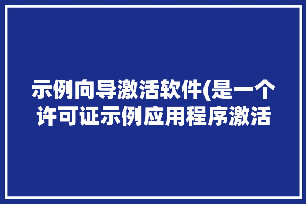 示例向导激活软件(是一个许可证示例应用程序激活)「2010激活向导」