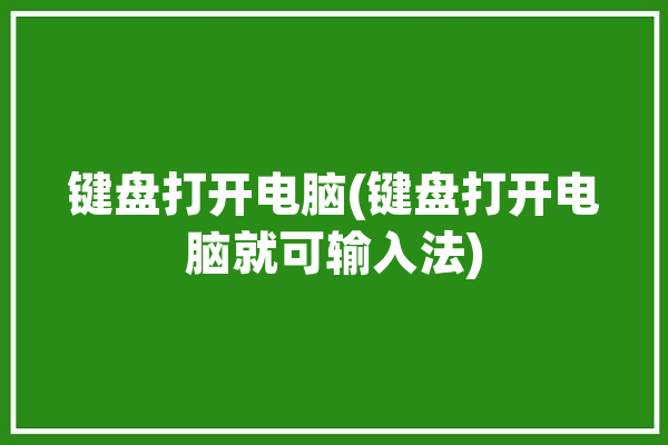 键盘打开电脑(键盘打开电脑就可输入法)「电脑上打开键盘」