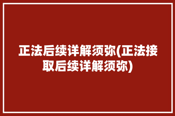 正法后续详解须弥(正法接取后续详解须弥)「正法持戒成就」