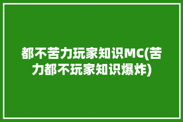 都不苦力玩家知识MC(苦力都不玩家知识爆炸)