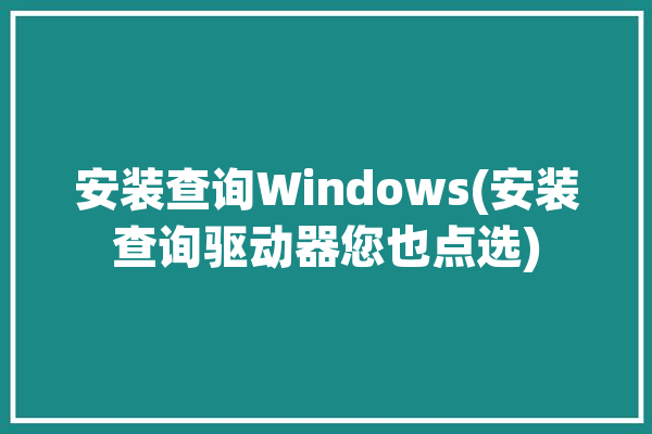 安装查询Windows(安装查询驱动器您也点选)「查看与安装驱动程序」