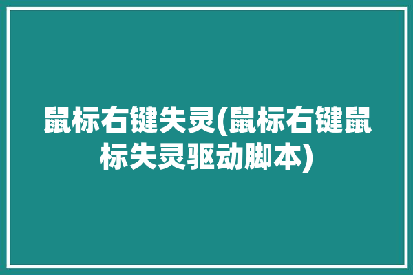 鼠标右键失灵(鼠标右键鼠标失灵驱动脚本)「鼠标右键失灵怎么办?」