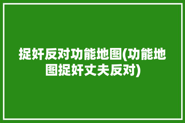 捉奸反对功能地图(功能地图捉奸丈夫反对)