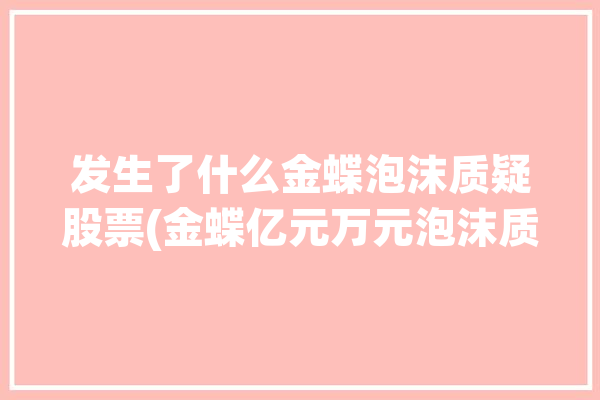 发生了什么金蝶泡沫质疑股票(金蝶亿元万元泡沫质疑)「金蝶pmo」