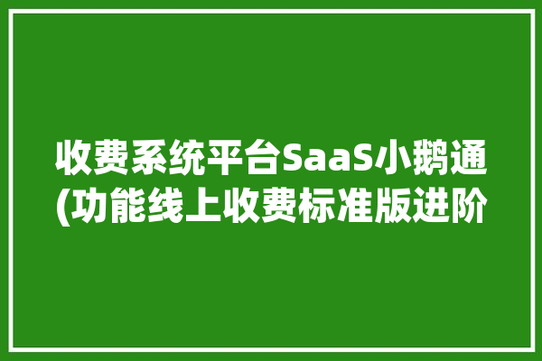 收费系统平台SaaS小鹅通(功能线上收费标准版进阶)