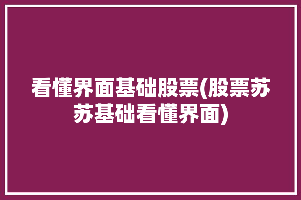 看懂界面基础股票(股票苏苏基础看懂界面)