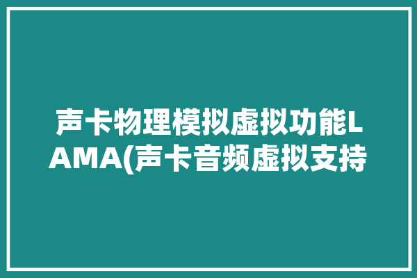 声卡物理模拟虚拟功能LAMA(声卡音频虚拟支持用户)「虚拟声卡app」