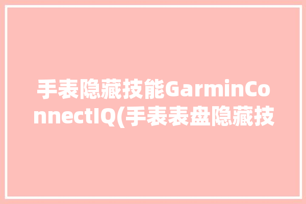 手表隐藏技能GarminConnectIQ(手表表盘隐藏技能小工具)「garmin手表设置表盘」