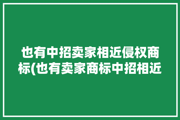 也有中招卖家相近侵权商标(也有卖家商标中招相近)