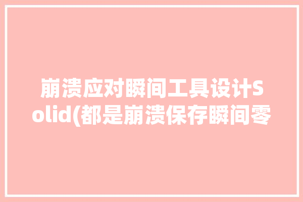 崩溃应对瞬间工具设计Solid(都是崩溃保存瞬间零件)「崩溃瞬间是什么意思」