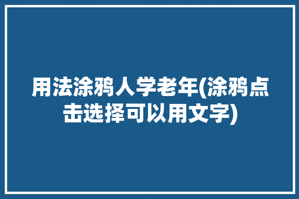 用法涂鸦人学老年(涂鸦点击选择可以用文字)「涂鸦对老年人有什么好处」