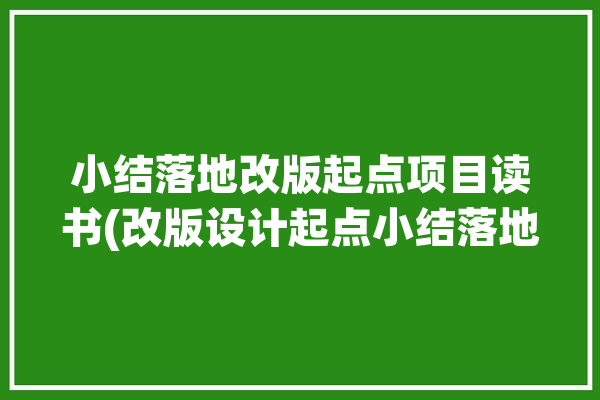 小结落地改版起点项目读书(改版设计起点小结落地)