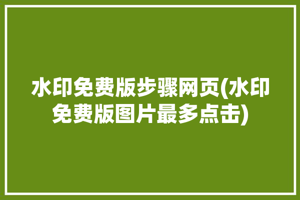 水印免费版步骤网页(水印免费版图片最多点击)「免费水印制作网站」