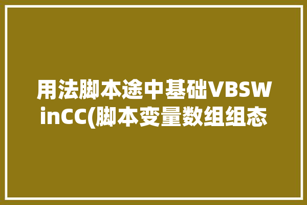 用法脚本途中基础VBSWinCC(脚本变量数组组态函数)「wincc通过vb脚本给变量赋值」