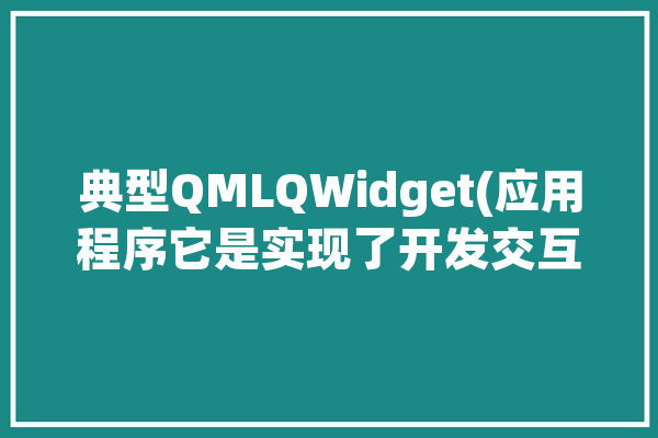 典型QMLQWidget(应用程序它是实现了开发交互)