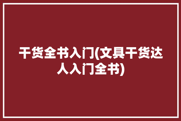 干货全书入门(文具干货达人入门全书)「干货类工具书」