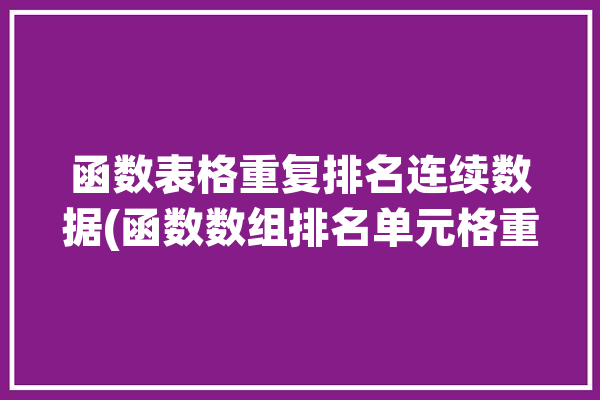 函数表格重复排名连续数据(函数数组排名单元格重复)「函数解决重复排名」