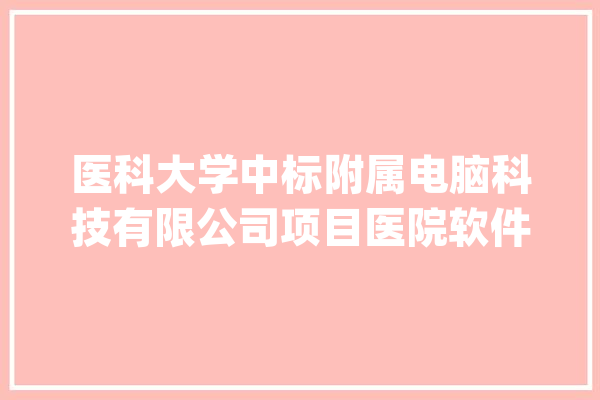 医科大学中标附属电脑科技有限公司项目医院软件(万元服务中标金额供应商)