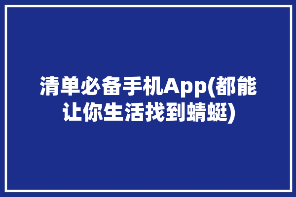 清单必备手机App(都能让你生活找到蜻蜓)