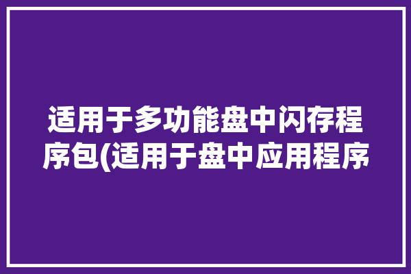 适用于多功能盘中闪存程序包(适用于盘中应用程序闪存只需)