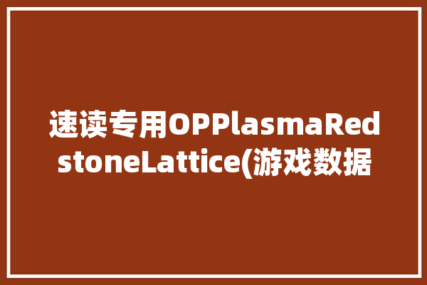 速读专用OPPlasmaRedstoneLattice(游戏数据以太挑战可用性)「速读游戏怎么玩」