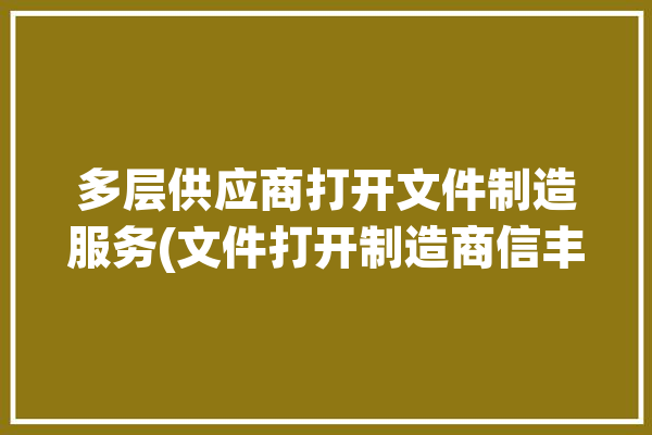 多层供应商打开文件制造服务(文件打开制造商信丰多层)