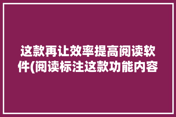 这款再让效率提高阅读软件(阅读标注这款功能内容)