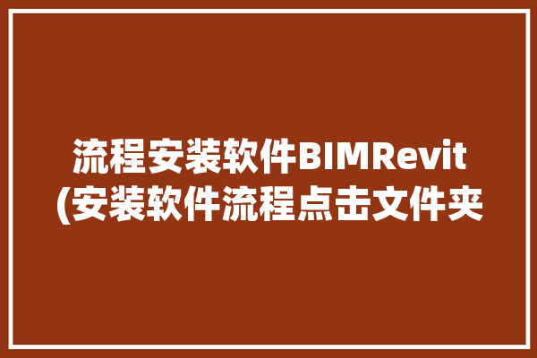 流程安装软件BIMRevit(安装软件流程点击文件夹)「安装软件流程图」