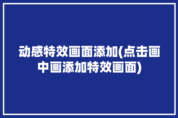 动感特效画面添加(点击画中画添加特效画面)「点击特效gif」