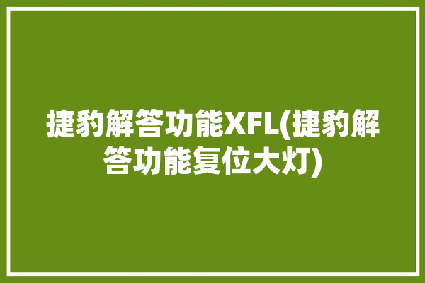 捷豹解答功能XFL(捷豹解答功能复位大灯)「捷豹xf灯光使用说明」